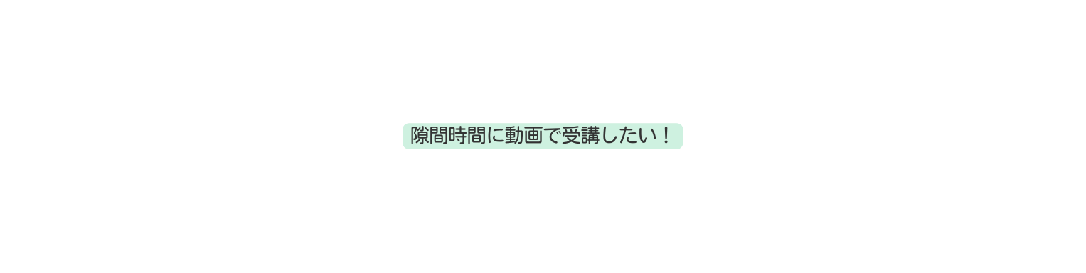 隙間時間に動画で受講したい